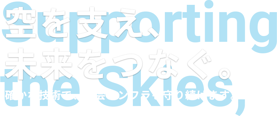 空を支え、未来をつなぐ。確かな技術で、社会インフラを守り続けます。
